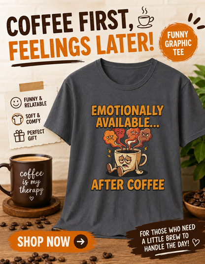 Coffee T‑Shirt — "Emotionally Available... After Coffee" Funny Coffee Lover Tee