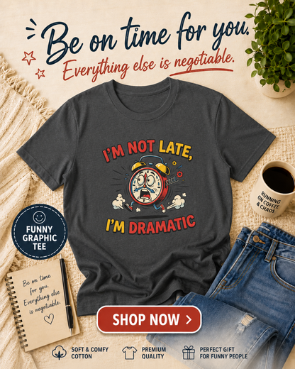 I'm Not Late, I'm Dramatic T-Shirt — Funny Alarm Clock Graphic Tee