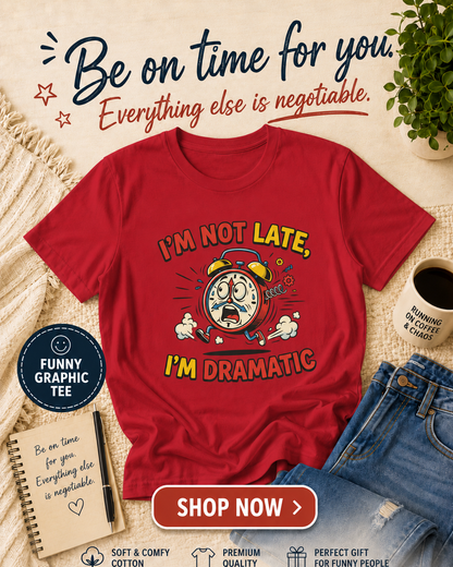 I'm Not Late, I'm Dramatic T-Shirt — Funny Alarm Clock Graphic Tee