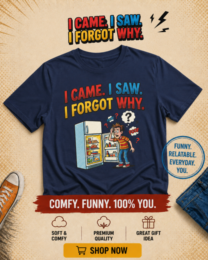 I Came, I Saw, I Forgot Why T-Shirt — Funny Fridge Memory Graphic Tee