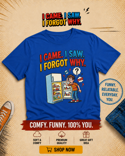 I Came, I Saw, I Forgot Why T-Shirt — Funny Fridge Memory Graphic Tee
